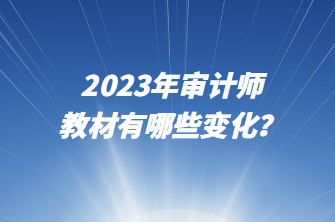 2023年审计师教材有哪些变化？