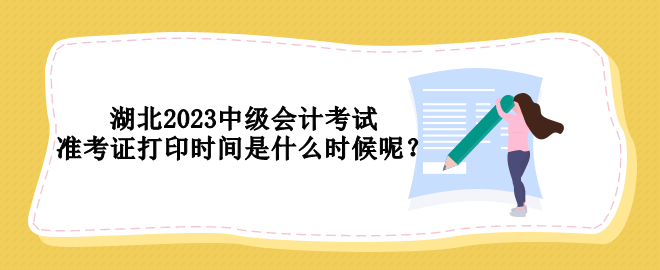 湖北2023中级会计考试准考证打印时间是什么时候呢？