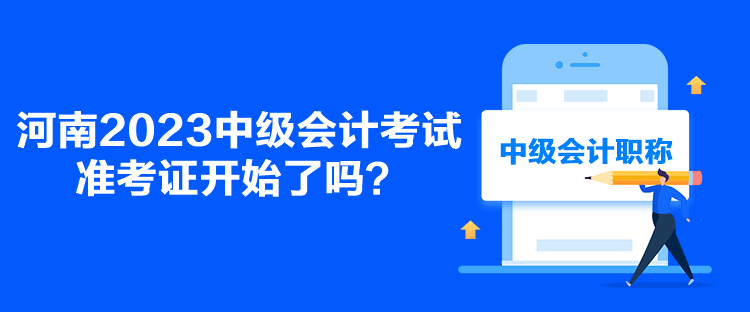 河南2023中级会计考试准考证开始了吗？