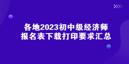 各地2023初中级经济师报名表下载打印要求汇总
