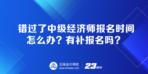错过了中级经济师报名时间怎么办？有补报名吗？