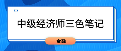 2023中级经济师《金融》三色笔记 2023中级经济师《金融》三色笔记