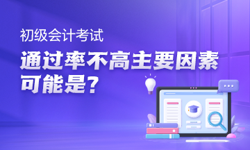 初级会计考试通过率高吗?主要因素可能是没利用好空档期~ 初级会计考试通过率高吗?主要因素可能是没利用好空档期~
