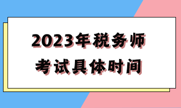 2023年税务师考试具体时间