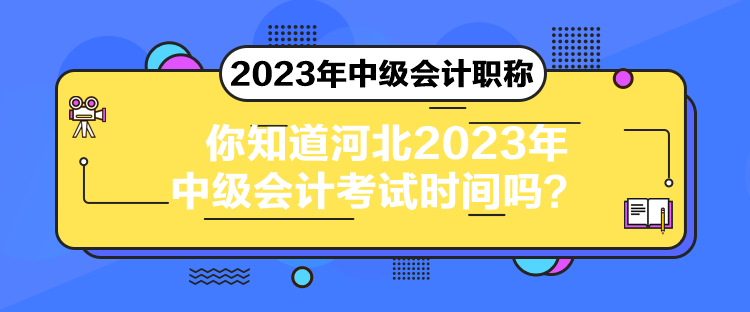 你知道河北2023年中级会计考试时间吗？