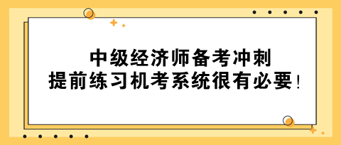 2023年中级经济师备考冲刺 提前练习机考系统很有必要! 2023年中级经济师备考冲刺 提前练习机考系统很有必要!