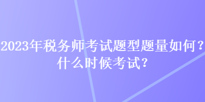 2023年税务师考试题型题量如何？什么时候考试？