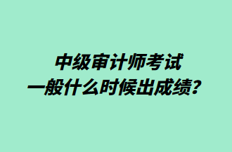 中级审计师考试一般什么时候出成绩？