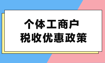 【收藏】个体工商户可以享受这些税收优惠政策