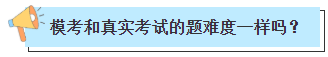 模考和真实考试题难度一样吗 模考和真实考试题难度一样吗