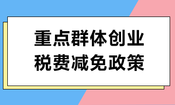 重点群体创业如何享受税费减免政策？
