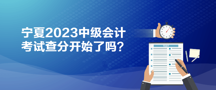 宁夏2023中级会计考试查分开始了吗？
