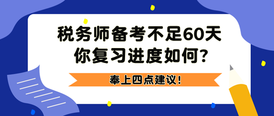 2023税务师备考不足60天 奉上四点建议 2023税务师备考不足60天 奉上四点建议