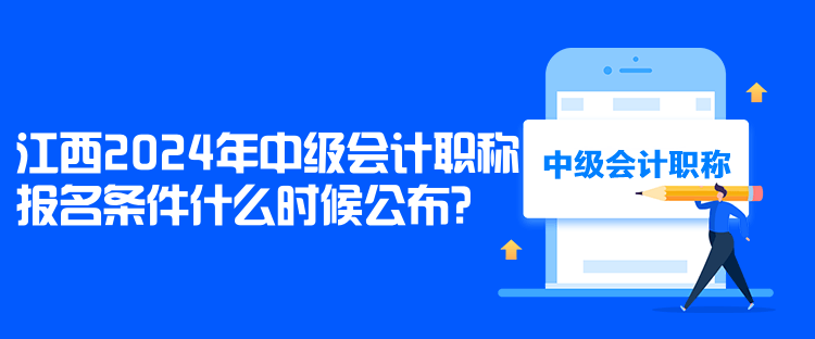 江西2024年中级会计职称报名条件什么时候公布？