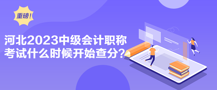 河北2023中级会计职称考试什么时候开始查分？