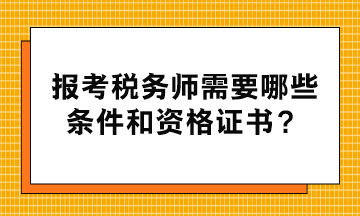 报考税务师需要哪些条件和资格证书？