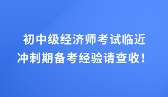 初中级经济师考试临近 冲刺期备考经验请查收! 初中级经济师考试临近 冲刺期备考经验请查收!