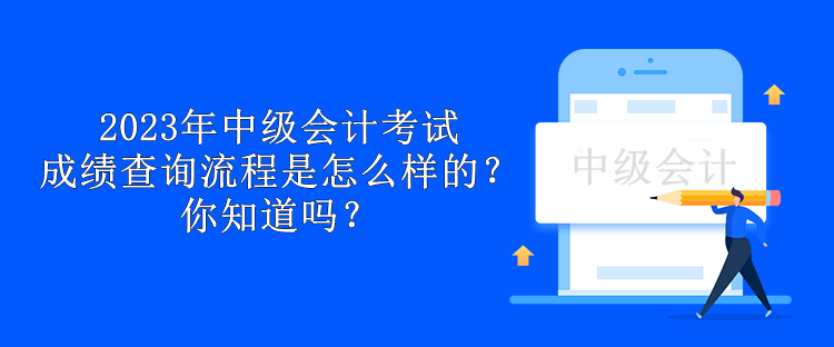 2023年中级会计考试成绩查询流程是怎么样的？你知道吗？
