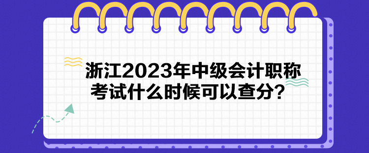 浙江2023年中级会计职称考试什么时候可以查分？
