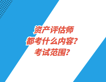 资产评估师都考什么内容？考试范围？