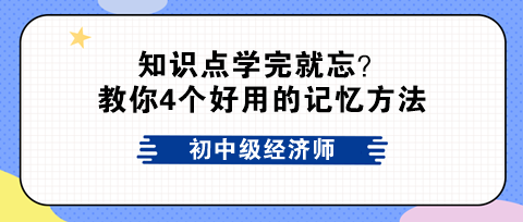 初中级经济师知识点学完就忘?教你4个好用的记忆方法 初中级经济师知识点学完就忘?教你4个好用的记忆方法