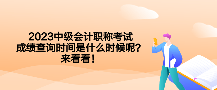 2023中级会计职称考试成绩查询时间是什么时候呢？来看看！