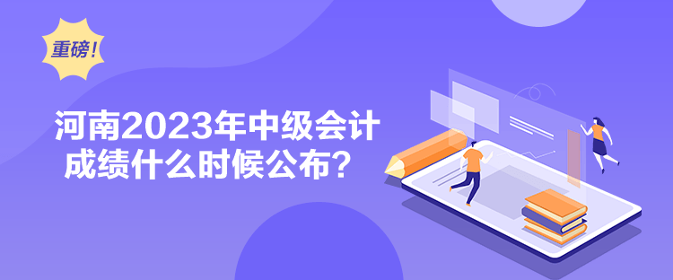 河南2023年中级会计成绩什么时候公布？