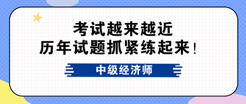 考试越来越近 中级经济师历年试题抓紧练起来! 考试越来越近 中级经济师历年试题抓紧练起来!