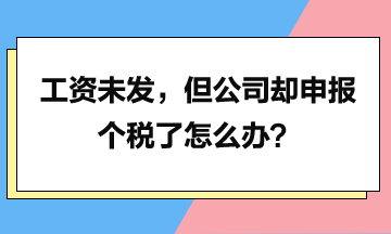工资未发，但是公司却申报个税了怎么办？