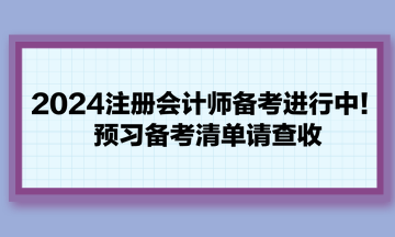 2024注册会计师备考进行中！预习备考清单请查收