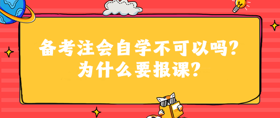 备考注会自学不可以吗?为什么要报课? 备考注会自学不可以吗?为什么要报课?