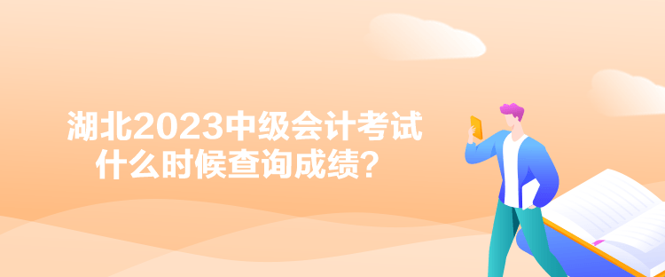 湖北2023中级会计考试什么时候查询成绩？