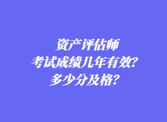资产评估师考试成绩几年有效？多少分及格？