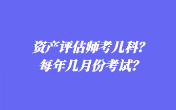 资产评估师考几科？每年几月份考试？