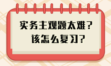 实务主观题太难 教你答题技巧 实务主观题太难 教你答题技巧