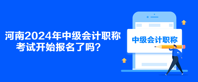 河南2024年中级会计职称考试开始报名了吗？