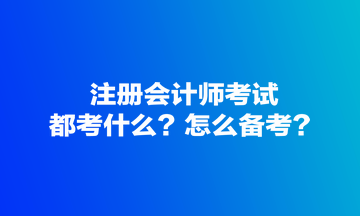 注册会计师考试都考什么?怎么备考? 注册会计师考试都考什么?怎么备考?