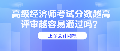 高级经济师考试分数越高 评审越容易通过吗？