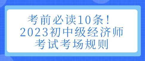 考前必读10条！2023初中级经济师考试考场规则