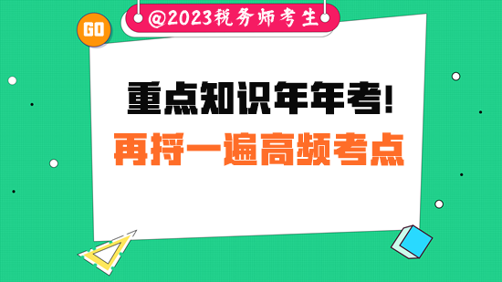 重点知识常考!税务师考试前请把高频考点再捋一遍 重点知识常考!税务师考试前请把高频考点再捋一遍