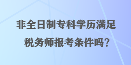 非全日制专科学历满足税务师报考条件吗？