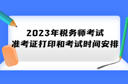 2023年税务师考试准考证打印和考试时间具体安排