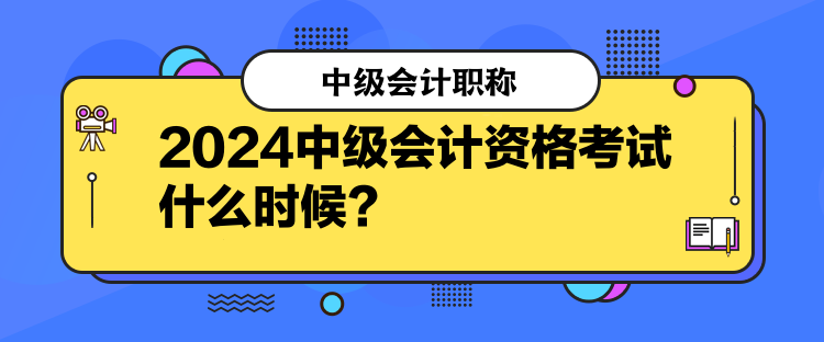 2024中级会计资格考试什么时候？