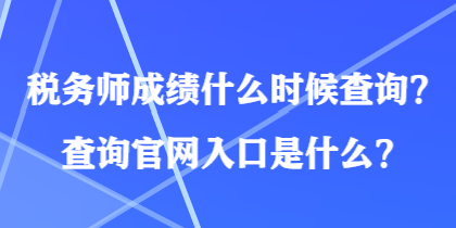 税务师成绩什么时候查询?查询官网入口是什么? 税务师成绩什么时候查询?查询官网入口是什么?