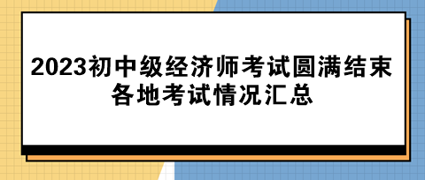 2023年初中级经济师考试圆满结束！各地考试情况汇总！