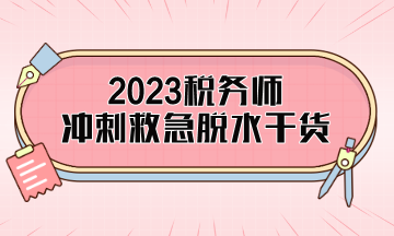 税务师考前精简干货助你旗开得胜 税务师考前精简干货助你旗开得胜