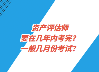 资产评估师要在几年内考完？一般几月份考试？