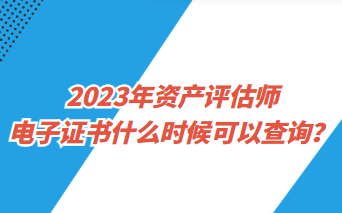 2023年资产评估师电子证书什么时候可以查询? 2023年资产评估师电子证书什么时候可以查询?