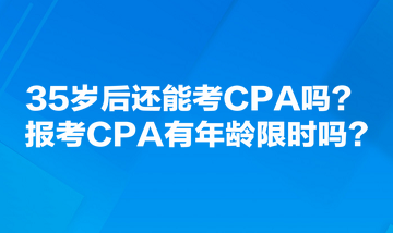 35岁后还能考CPA吗？报考CPA有年龄限时吗？
