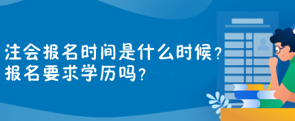 注会报名时间是什么时候?报名要求学历吗? 注会报名时间是什么时候?报名要求学历吗?